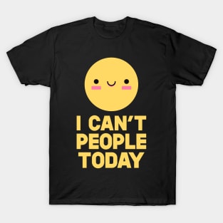 I Can't People Today T-Shirt